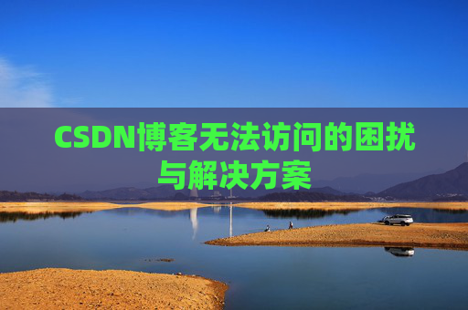 CSDN博客无法访问的困扰与解决方案